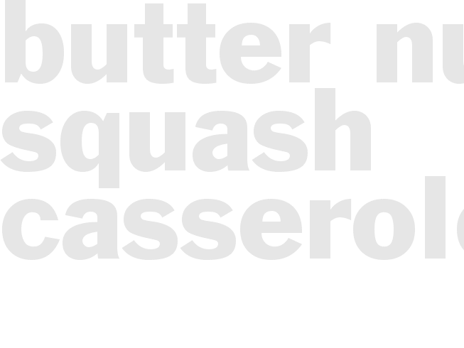 BUTTER NUT Squash casserole