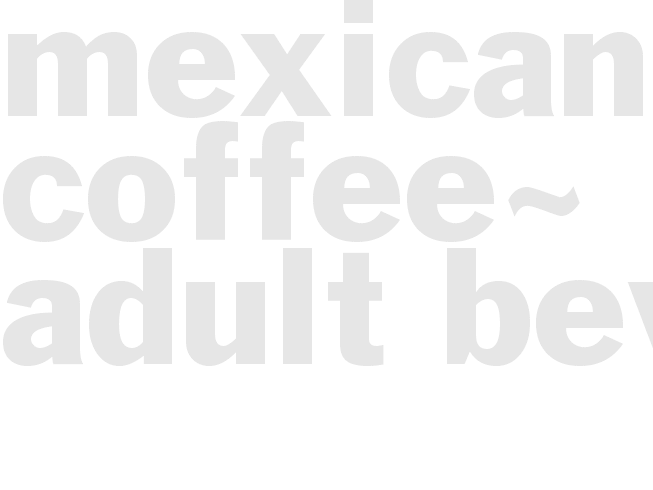 Mexican Coffee~ Adult Bev.