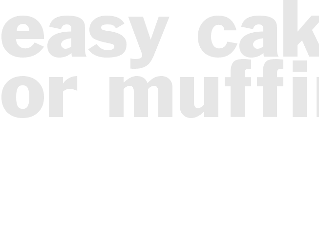 Easy Cake or Muffins