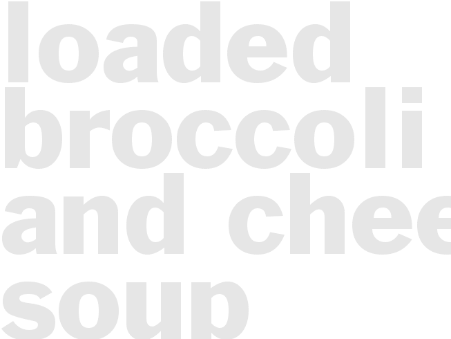 Loaded Broccoli and Cheese Soup