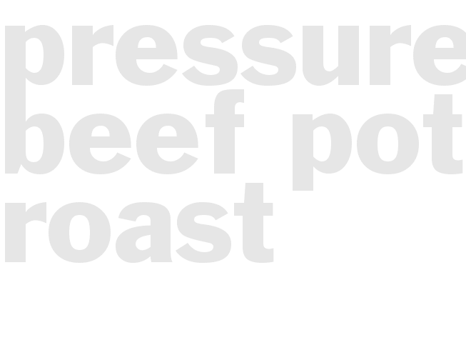 Pressured Beef Pot Roast