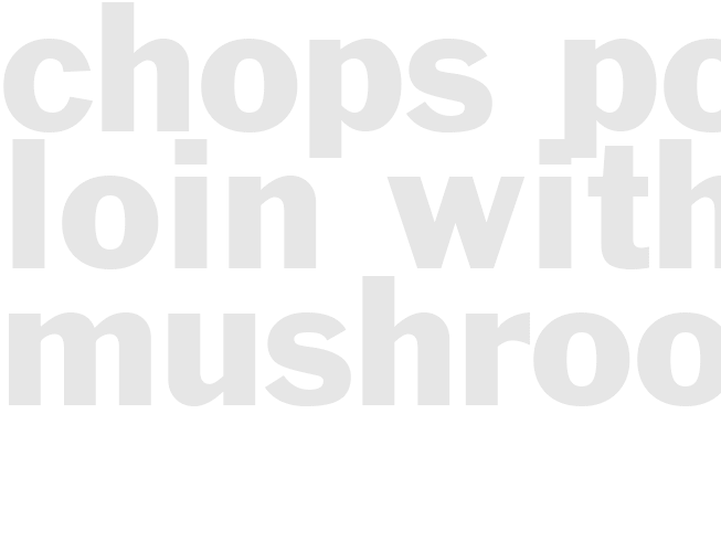 Chops - Pork Loin With Mushrooms