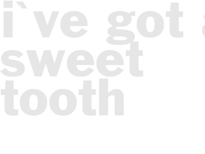 I've Got A Sweet Tooth