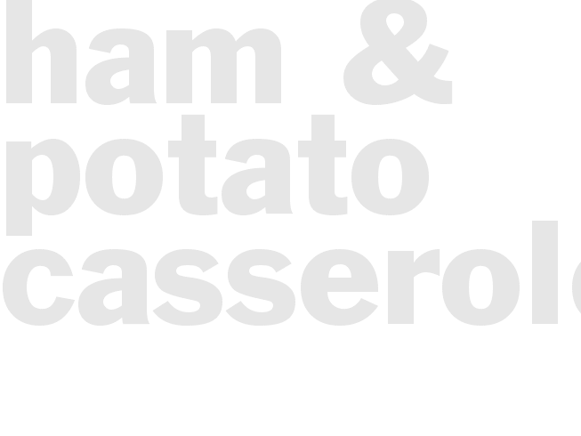 Ham & Potato Casserole: