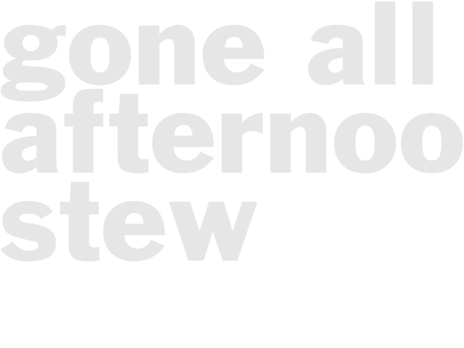 Gone All Afternoon Stew