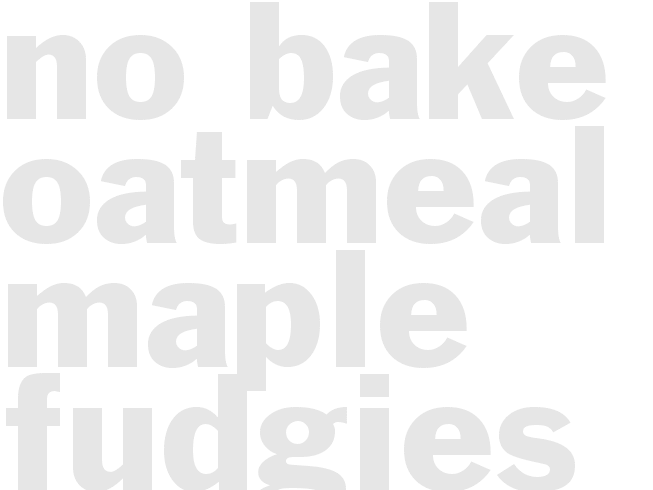 NO-BAKE OATMEAL MAPLE FUDGIES