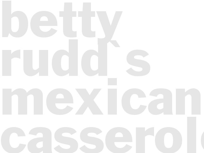 Betty Rudd's Mexican Casserole (aka Betty Rudd Dish)