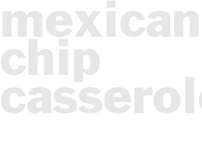 MEXICAN CHIP CASSEROLE