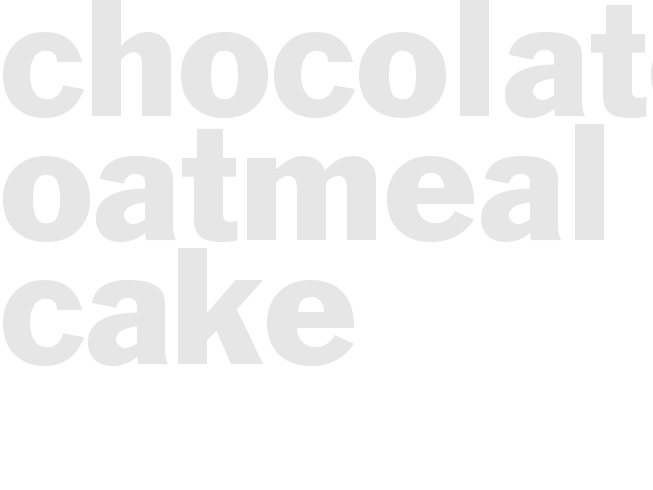 CHOCOLATE OATMEAL CAKE