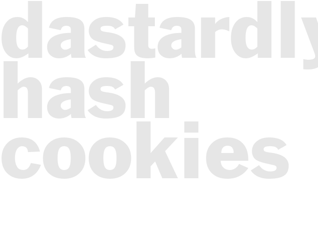 DASTARDLY HASH COOKIES
