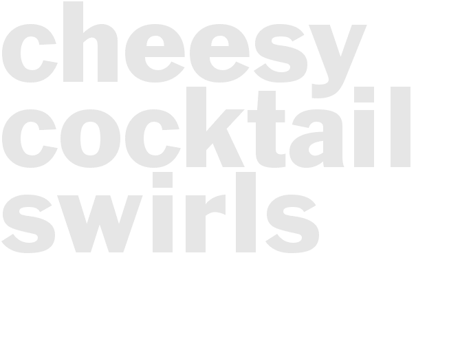 CHEESY COCKTAIL SWIRLS