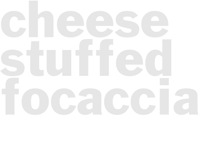 CHEESE STUFFED FOCACCIA