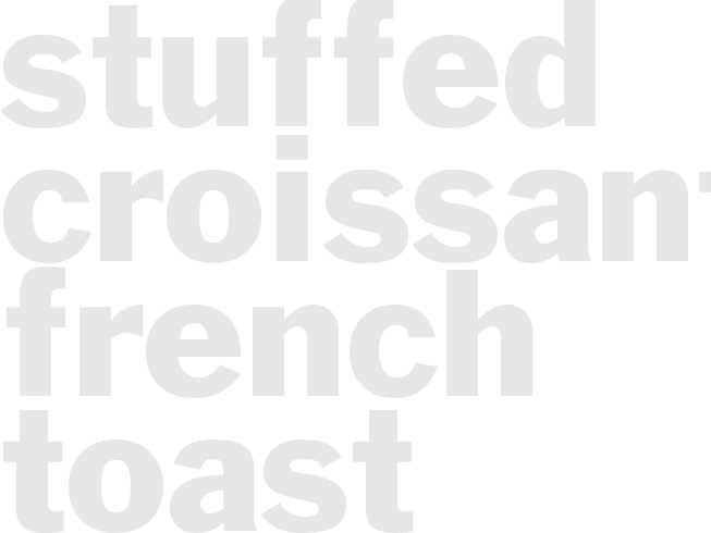 STUFFED CROISSANT FRENCH TOAST