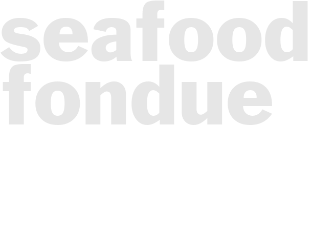 SEAFOOD FONDUE  