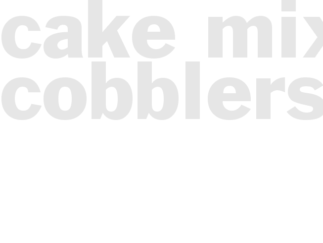 CAKE MIX COBBLERS