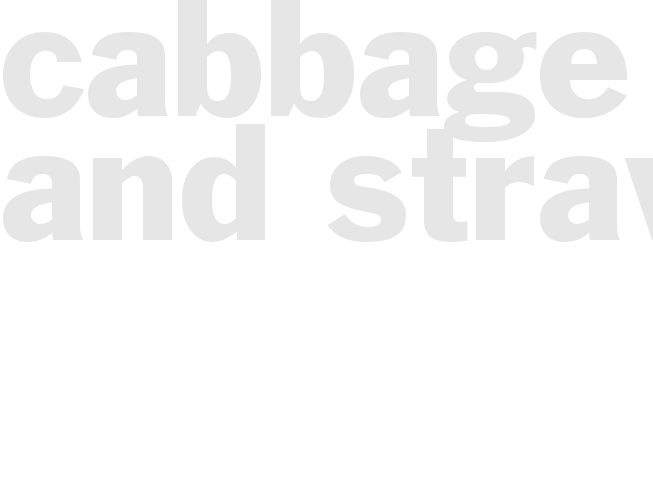 CABBAGE AND STRAW