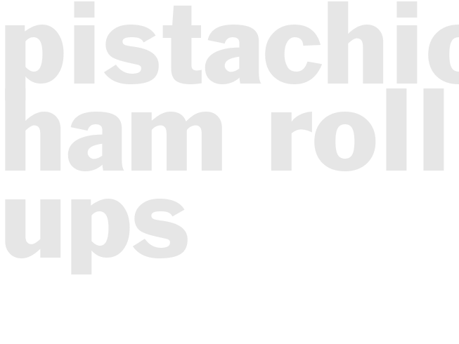 PISTACHIO HAM ROLL-UPS 