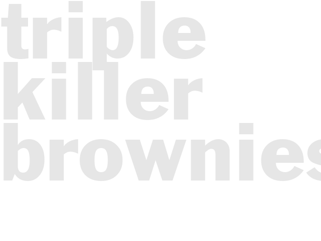 TRIPLE KILLER BROWNIES