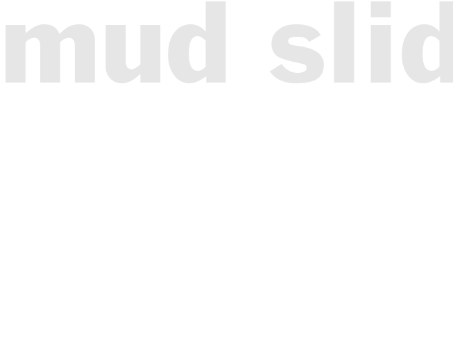 MUD SLIDES