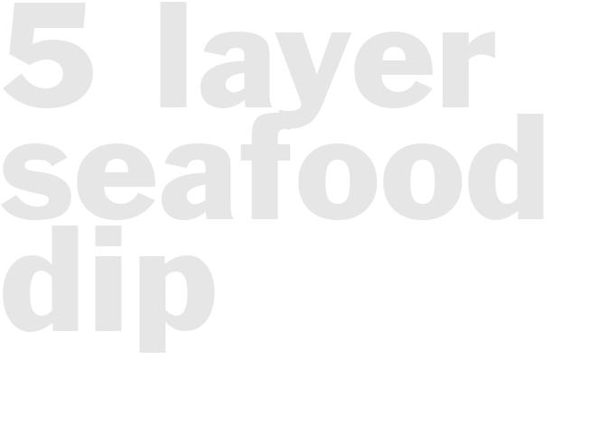 5 LAYER SEAFOOD DIP