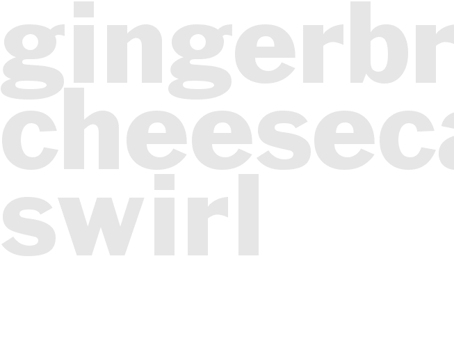 GINGERBREAD CHEESECAKE SWIRL