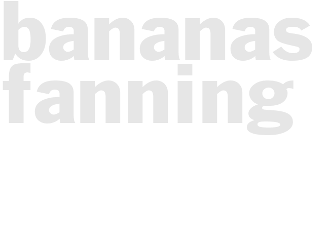BANANAS FANNING