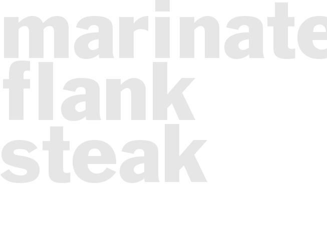 * MARINATED FLANK STEAK*