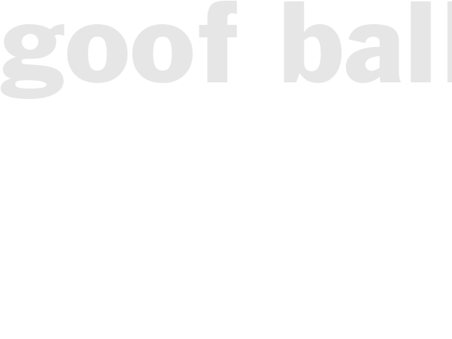 GOOF BALLS