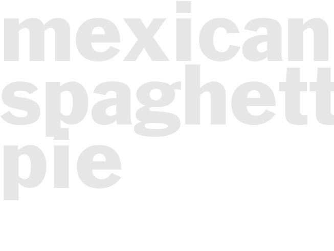 MEXICAN SPAGHETTI PIE