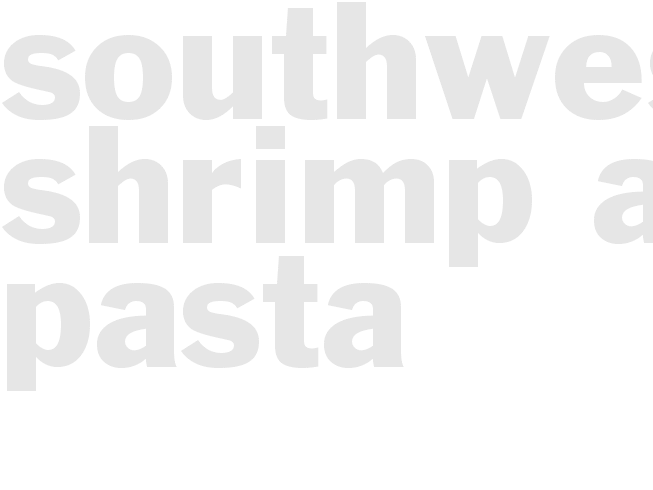 SOUTHWEST SHRIMP AND PASTA 