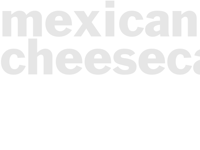 MEXICAN CHEESECAKE 