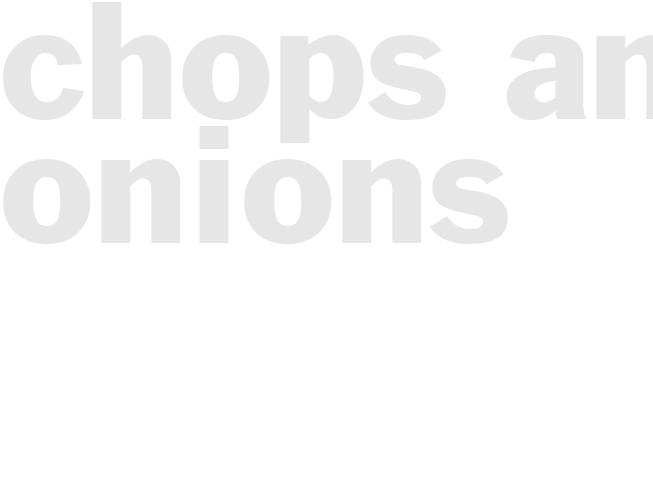 CHOPS AND ONIONS