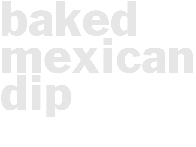 BAKED MEXICAN DIP