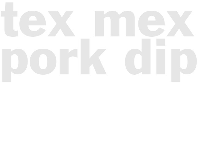 TEX-MEX PORK DIP
