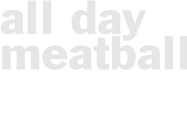 ALL-DAY MEATBALLS