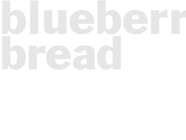 BLUEBERRY BREAD