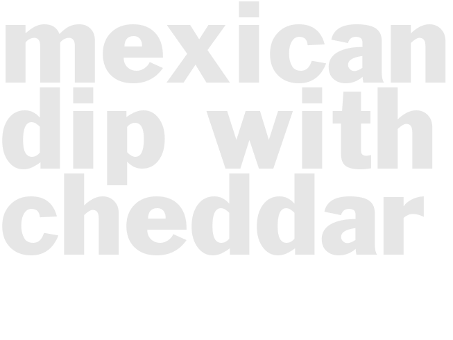 MEXICAN DIP WITH CHEDDAR