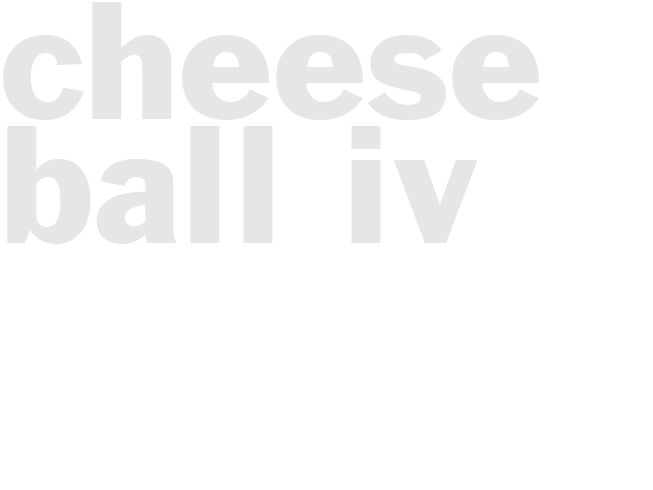 CHEESE BALL  IV
