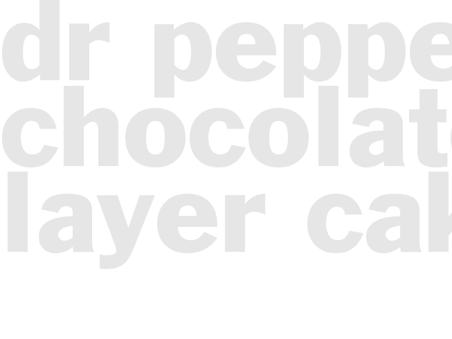 DR PEPPER CHOCOLATE LAYER CAKE