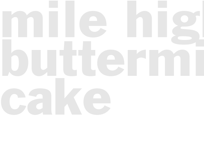 MILE HIGH BUTTERMILK CAKE