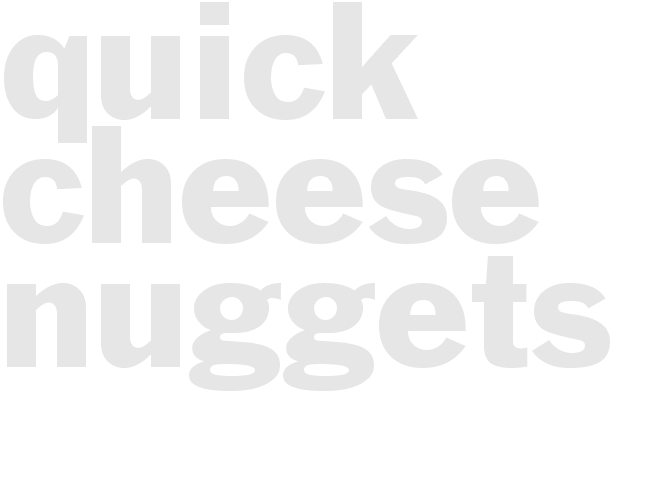 QUICK CHEESE NUGGETS