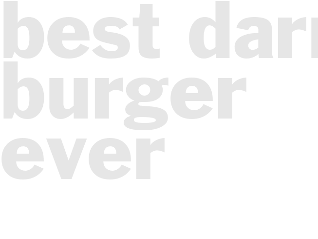 BEST DARN BURGER EVER