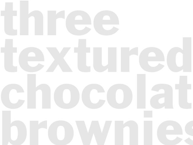 THREE TEXTURED CHOCOLATE BROWNIES