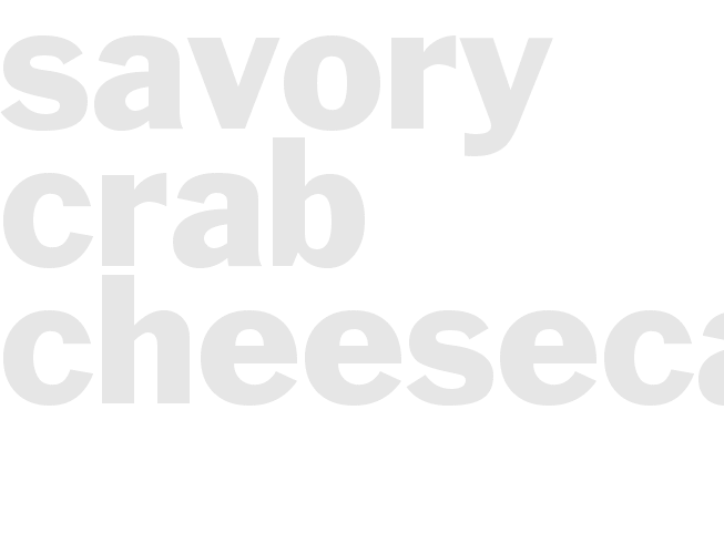 SAVORY CRAB CHEESECAKE