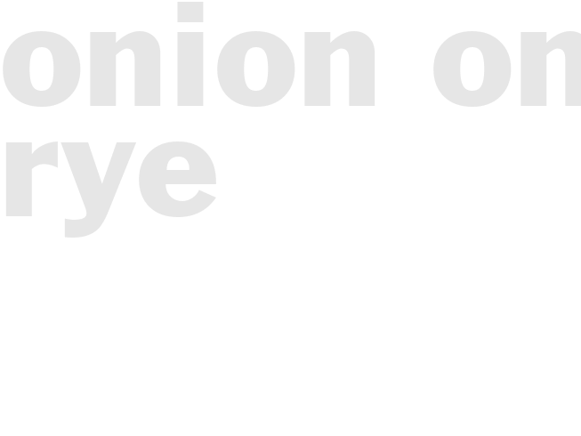 *ONION ON RYE*