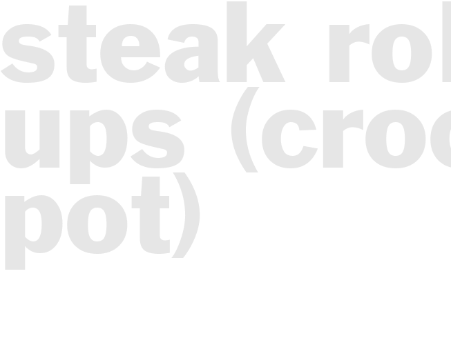 STEAK ROLL UPS (Crock pot)