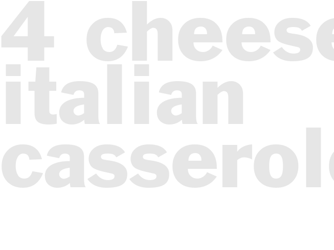 4 CHEESE ITALIAN CASSEROLE       