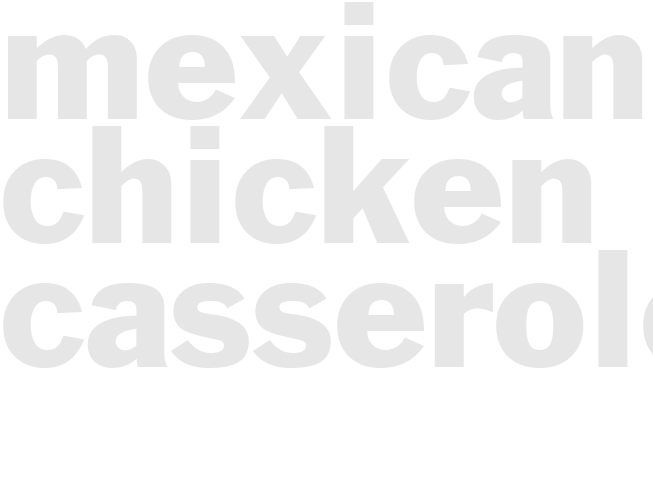 MEXICAN CHICKEN CASSEROLE