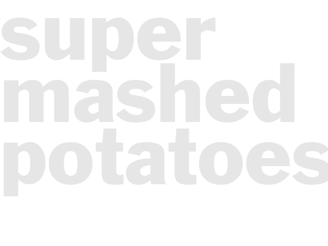 SUPER MASHED POTATOES