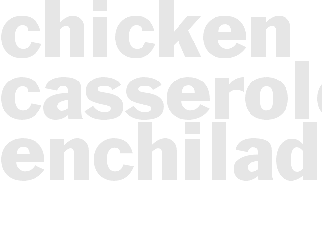 CHICKEN CASSEROLE - ENCHILADAS